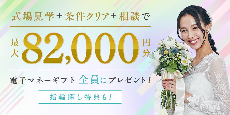式場探しと条件クリアで 最大82,000円分電子マネーギフトプレゼント！デスク相談やリング探しで追加特典も！