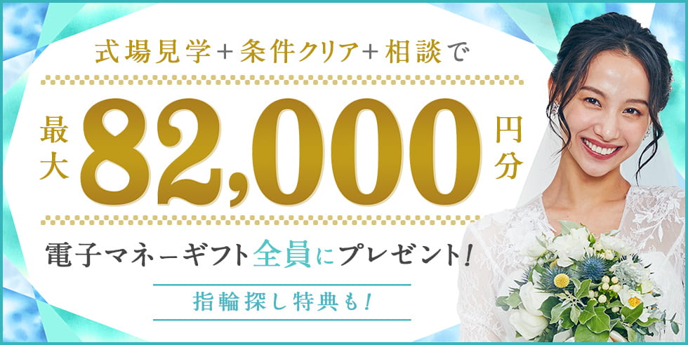 式場探しと条件クリアで 最大82,000円分電子マネーギフトプレゼント！デスク相談やリング探しで追加特典も！