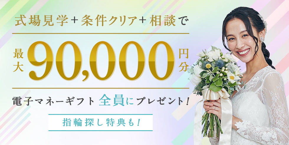 式場探しと条件クリアで 最大90,000円分電子マネーギフトプレゼント！デスク相談やリング探しで追加特典も！