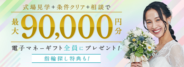 式場探しと条件クリアで絶対もらえる!最大90,000円分電子マネーギフトプレゼント!