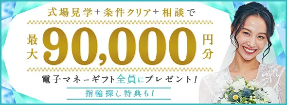 式場探しと条件クリアで絶対もらえる!最大90,000円分電子マネーギフトプレゼント!