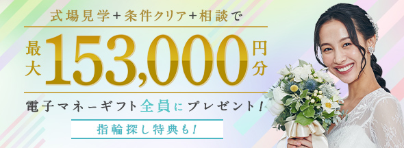 式場探しと条件クリアで絶対もらえる!最大153,000円分電子マネーギフトプレゼント!