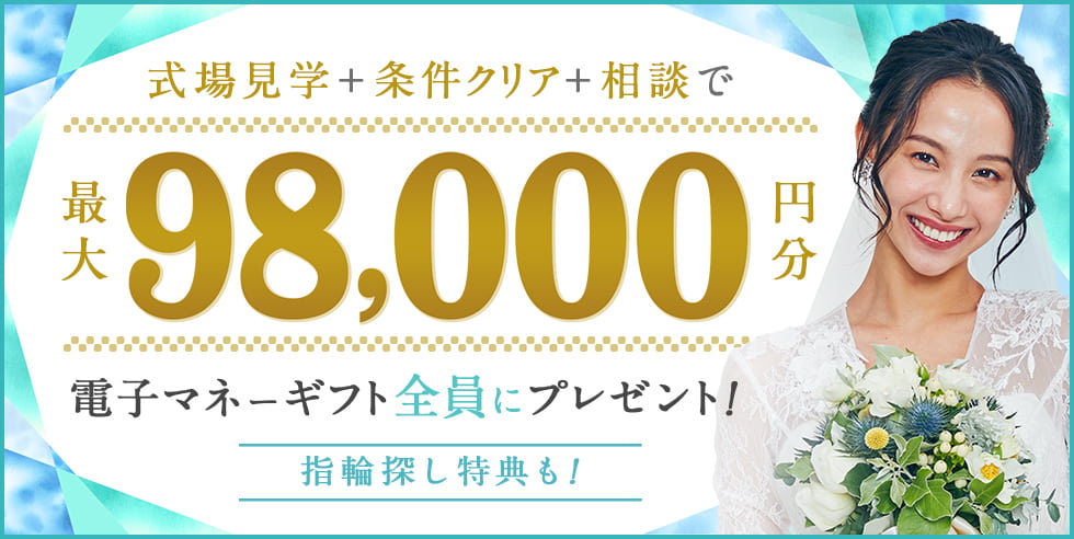 式場探しと条件クリアで 最大98,000円分電子マネーギフトプレゼント！デスク相談やリング探しで追加特典も！