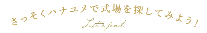 さっそくハナユメで式場を探してみよう！