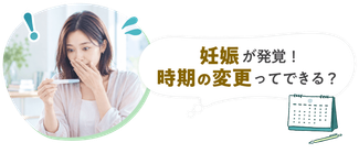 妊娠が発覚！時期の変更ってできる？